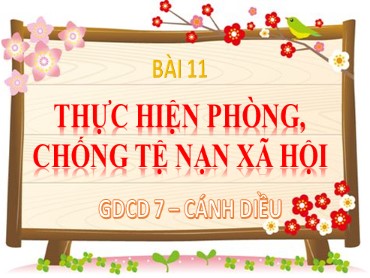 Bài giảng Giáo dục công dân Lớp 7 (Sách Cánh diều) - Bài 11 Thực hiện phòng, chống tệ nạn xã hội - Năm học 2022-2023